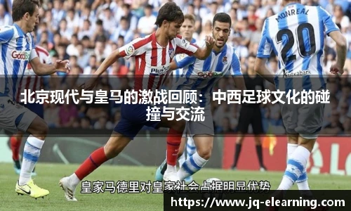 北京现代与皇马的激战回顾：中西足球文化的碰撞与交流